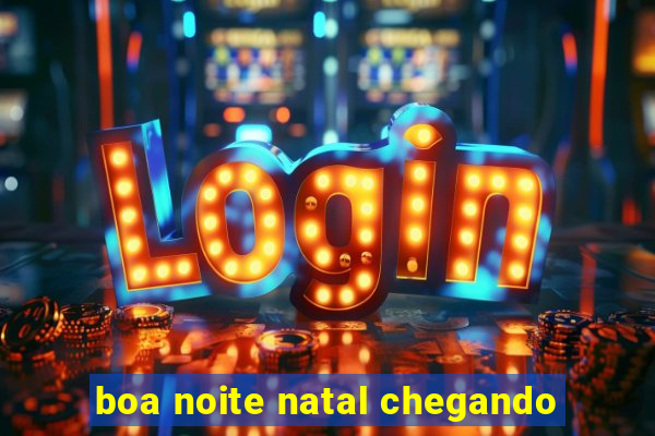 boa noite natal chegando